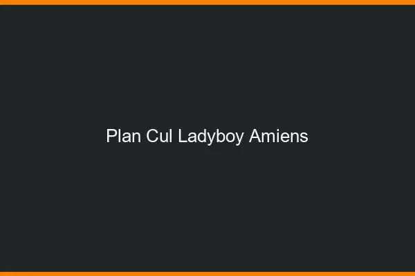 Plan cul ladyboy Amiens