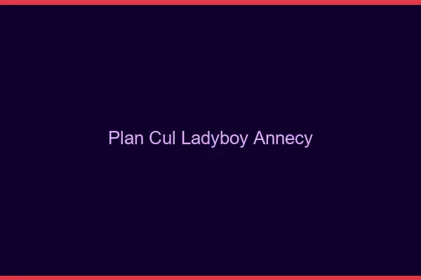 Plan cul ladyboy Annecy