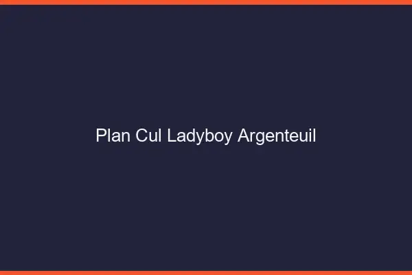 Plan cul ladyboy Argenteuil
