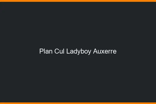 Plan cul ladyboy Auxerre