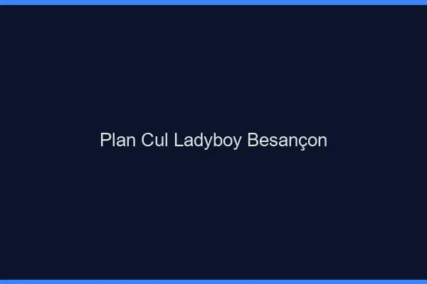 Plan cul ladyboy Besançon