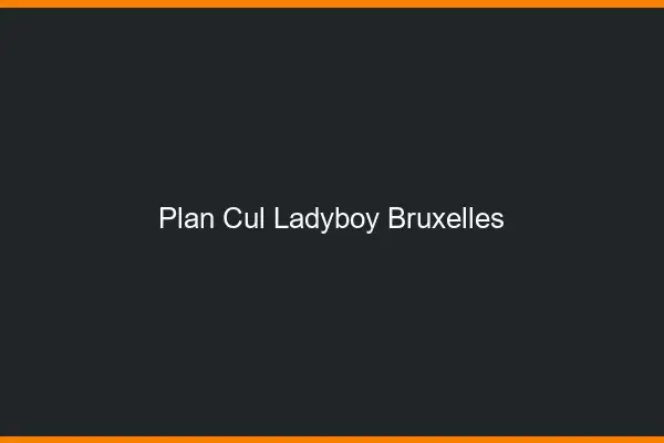 Plan cul ladyboy Bruxelles