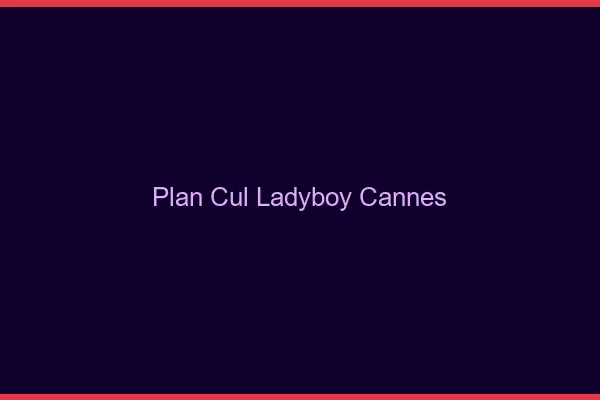 Plan cul ladyboy Cannes