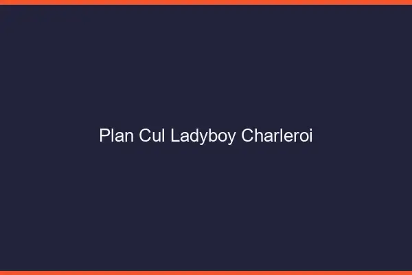 Plan cul ladyboy Charleroi