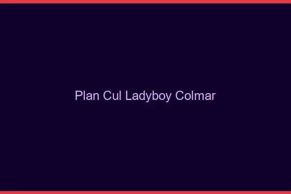 Plan cul ladyboy Colmar