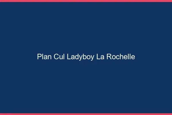 Plan cul ladyboy la rochelle