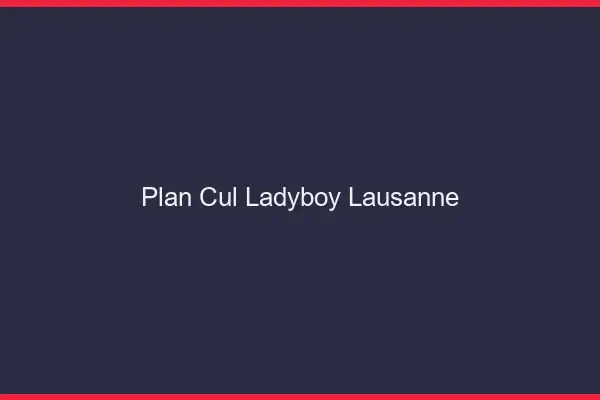 Plan cul ladyboy Lausanne