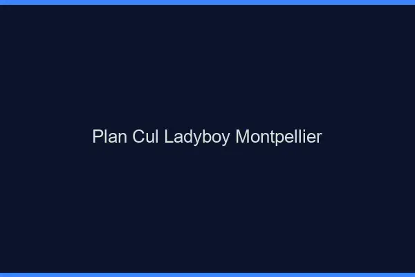 Plan cul ladyboy Montpellier