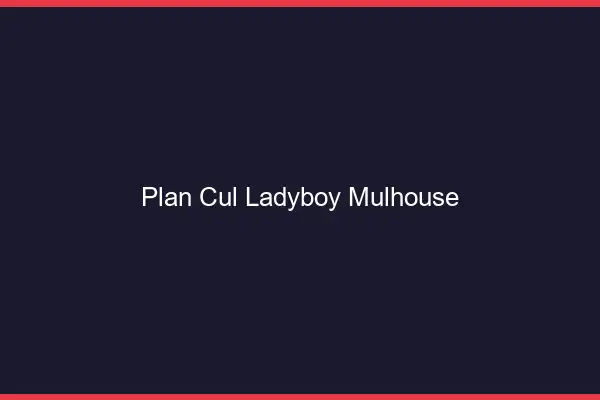 Plan cul ladyboy Mulhouse