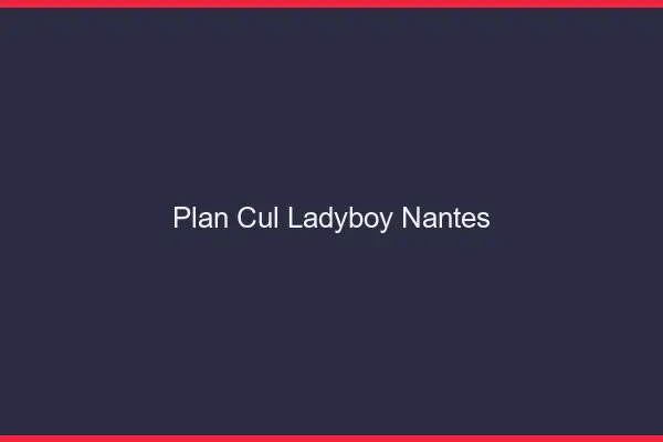 Plan cul ladyboy Nantes