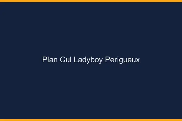 Plan cul ladyboy Périgueux