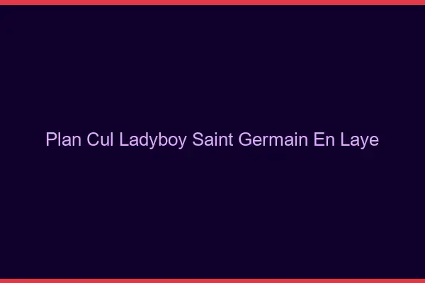 Plan cul ladyboy Saint-Germain-en-Laye