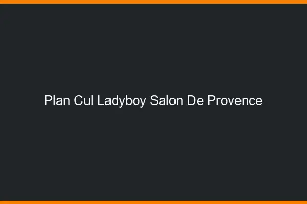 Plan cul ladyboy Salon-de-Provence