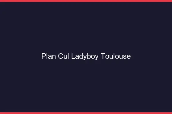 Plan cul ladyboy Toulouse