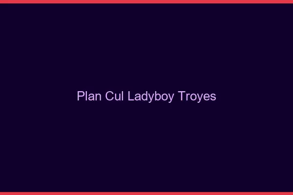 Plan cul ladyboy Troyes