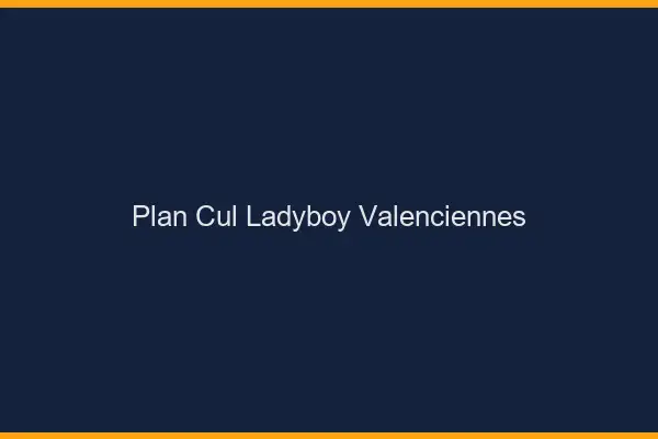 Plan cul ladyboy Valenciennes