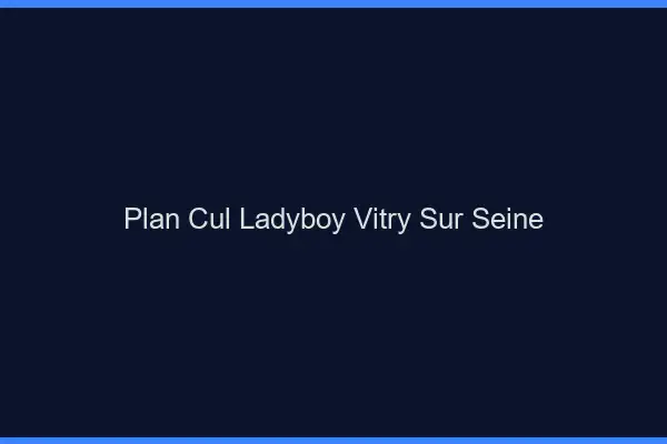 Plan cul ladyboy Vitry-sur-Seine