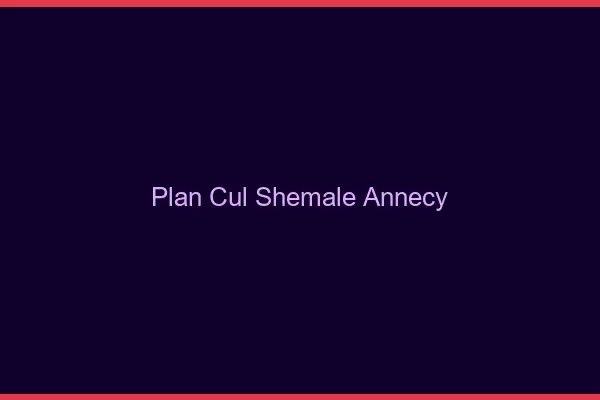 Plan cul shemale Annecy
