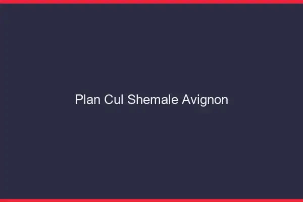 Plan cul shemale Avignon
