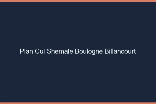 Plan cul shemale Boulogne-Billancourt