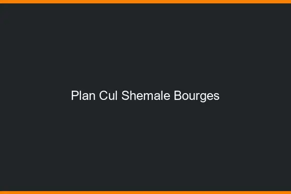 Plan cul shemale Bourges