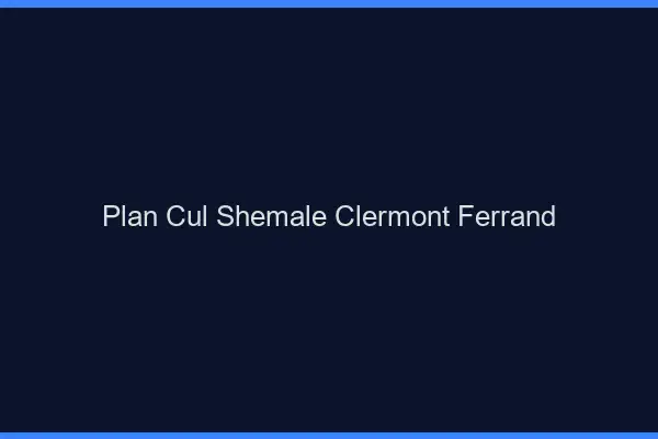 Plan cul shemale Clermont-Ferrand