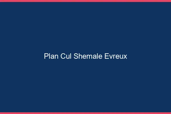 Plan cul shemale Évreux