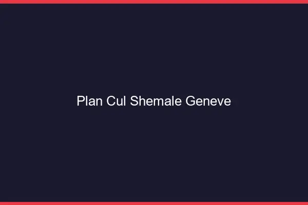 Plan cul shemale Genève