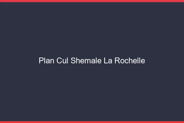 Plan cul shemale la rochelle