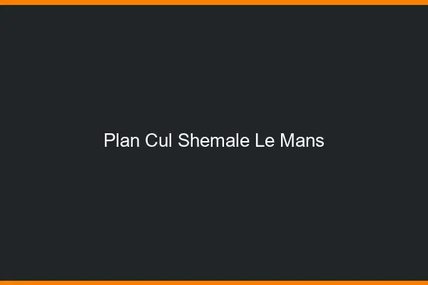 Plan cul shemale le mans