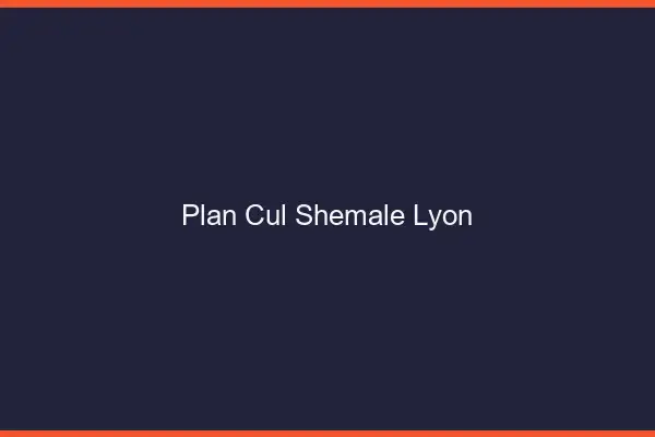 Plan cul shemale Lyon