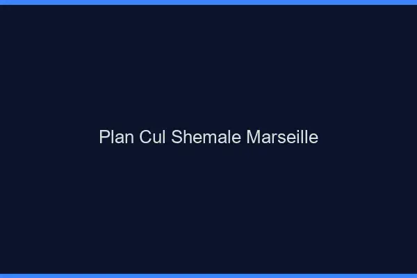 Plan cul shemale Marseille