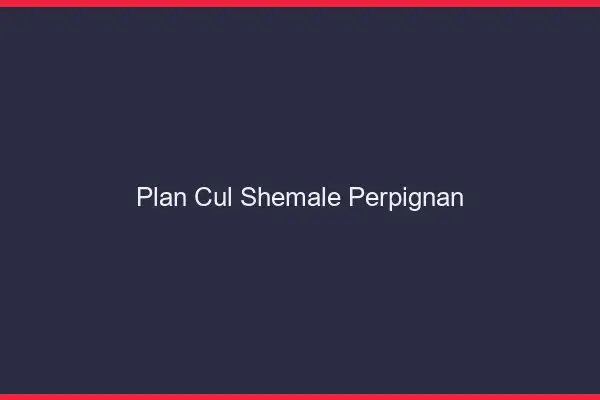 Plan cul shemale Perpignan