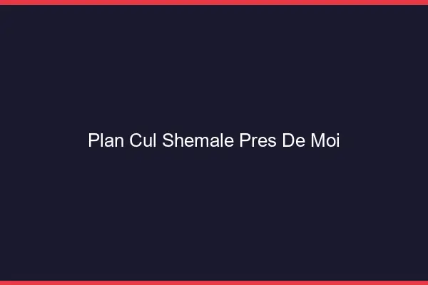 Plan cul shemale près de moi