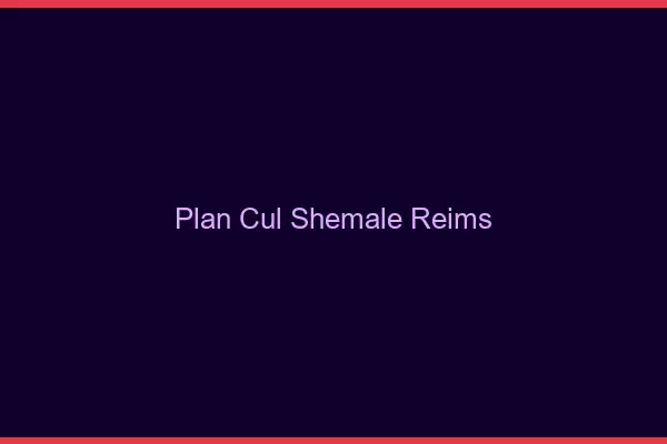 Plan cul shemale Reims
