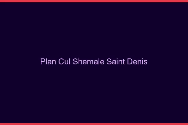 Plan cul shemale Saint-Denis