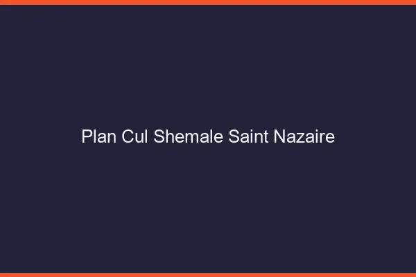 Plan cul shemale Saint-Nazaire