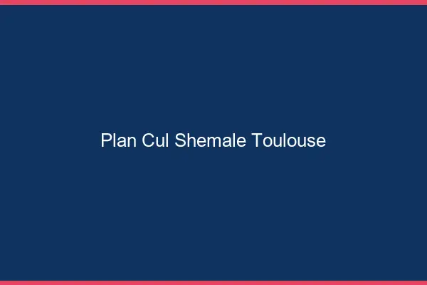 Plan cul shemale Toulouse