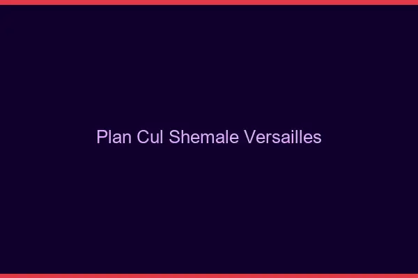Plan cul shemale Versailles