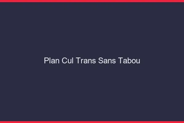 Plan cul trans sans tabou