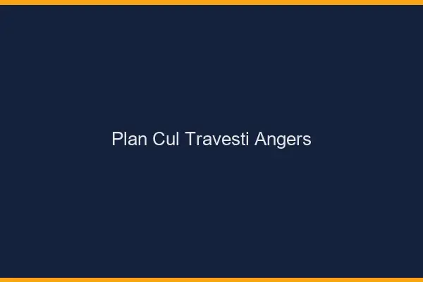 Plan cul travesti Angers