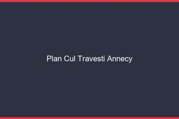 Plan cul travesti Annecy