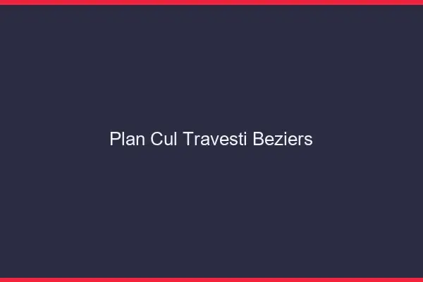 Plan cul travesti Béziers