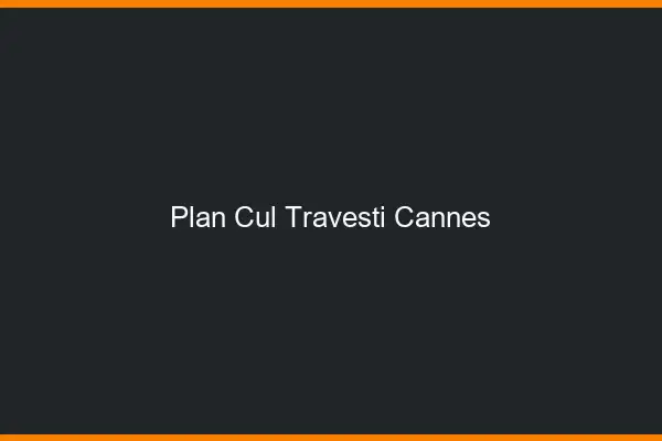 Plan cul travesti Cannes