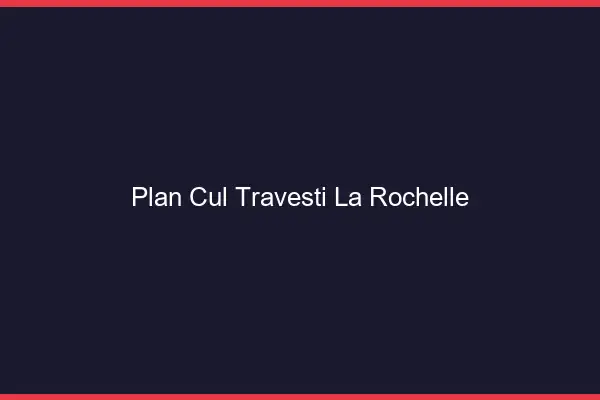 Plan cul travesti la rochelle
