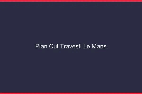 Plan cul travesti le mans
