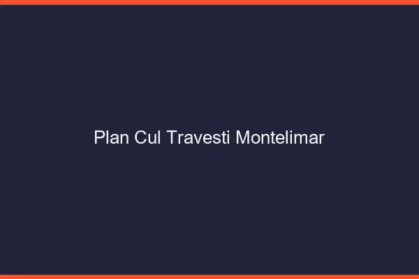 Plan cul travesti Montélimar