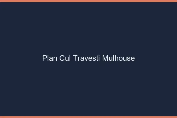 Plan cul travesti Mulhouse
