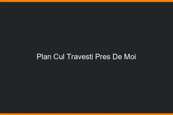 Plan cul travesti près de moi