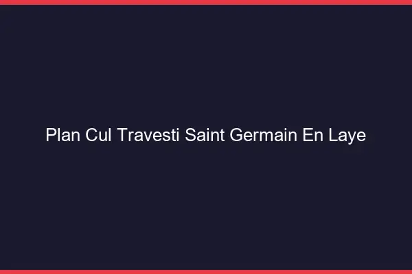 Plan cul travesti Saint-Germain-en-Laye